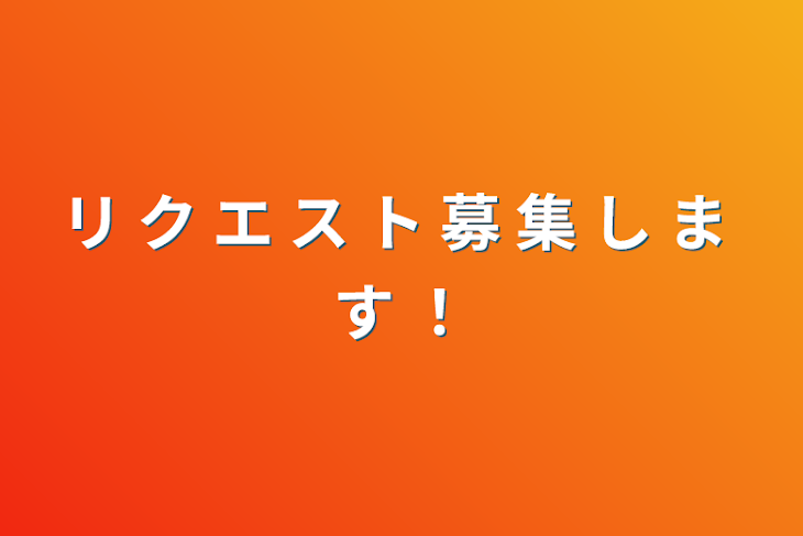 「リ ク エ ス ト 募 集 し ま す ！」のメインビジュアル