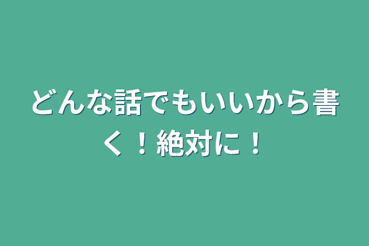 「どんな話でもいいから書く！絶対に！」のメインビジュアル