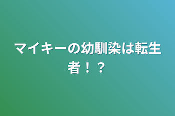 マイキーの幼馴染は転生者！？