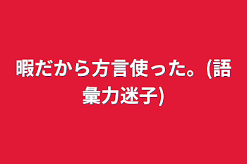 「暇だから方言使った。(語彙力迷子)」のメインビジュアル