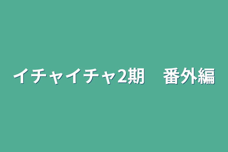 「イチャイチャ2期　番外編」のメインビジュアル