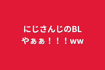 にじさんじのBLやぁぁ！！！ww