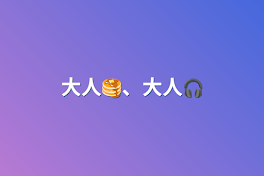 大人🥞、大人🎧