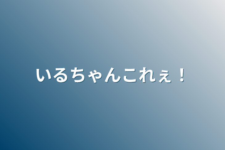 「いるちゃんこれぇ！」のメインビジュアル