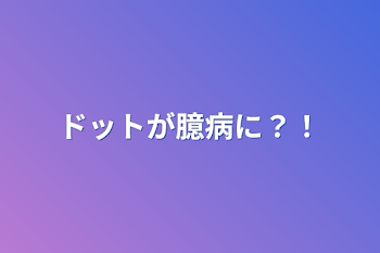 ドットが臆病に？！