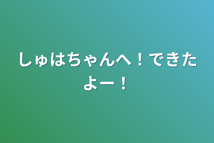 「しゅはちゃんへ！できたよー！」のメインビジュアル