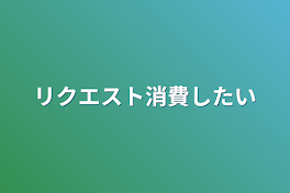 リクエスト消費したい