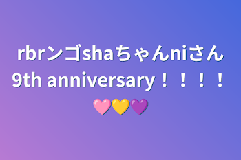 rbrンゴshaちゃんniさん9th anniversary！！！！🩷💛💜