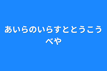 あいらのいらすととうこうべや