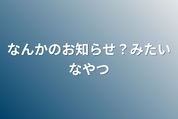 なんかのお知らせ？みたいなやつ