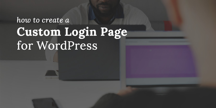 Como criar uma página de login personalizada do WordPress (e por que você deveria)