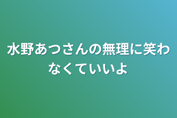 水野あつさんの無理に笑わなくていいよ