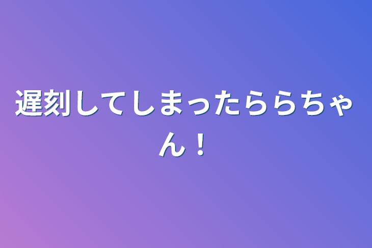 「遅刻してしまったららちゃん！」のメインビジュアル