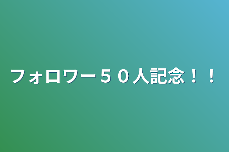 「フォロワー５０人記念！！」のメインビジュアル