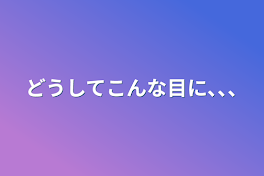 どうしてこんな目に､､､