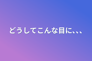 「どうしてこんな目に､､､」のメインビジュアル