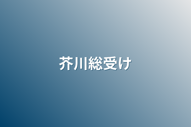 「芥川総受け」のメインビジュアル