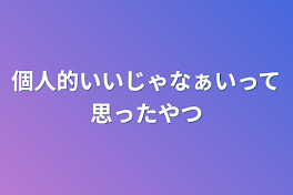 個人的いいじゃなぁいって思ったやつ