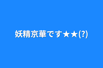 妖精京華です★★(?)