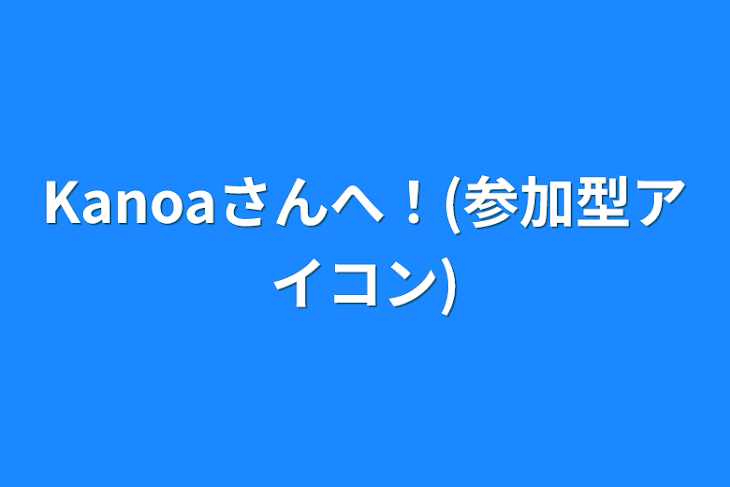 「Kanoaさんへ！(参加型アイコン)」のメインビジュアル