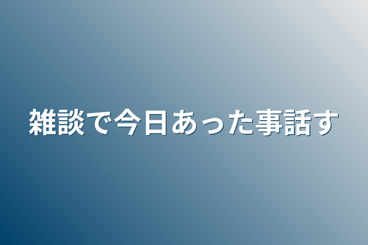 「雑談で今日あった事話す」のメインビジュアル