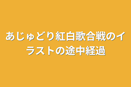 あじゅどり紅白歌合戦のイラストの途中経過