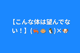 【こんな体は望んでない！】(🦐+🐵+🐧)×🐶