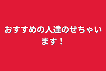 おすすめの人達のせちゃいます！