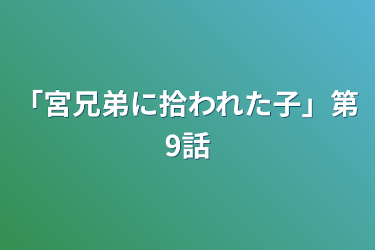 「「宮兄弟に拾われた子」第9話」のメインビジュアル