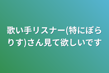 歌い手リスナー(特にぽらりす)さん見て欲しいです