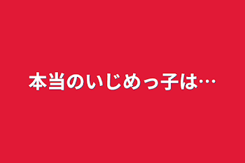 本当のいじめっ子は…