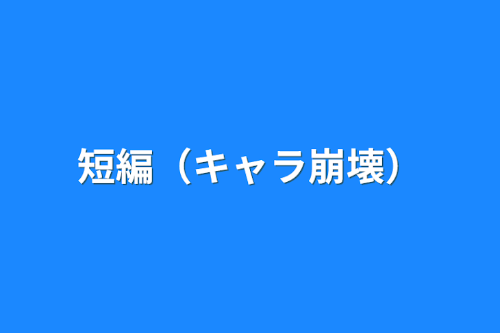 「短編（キャラ崩壊）」のメインビジュアル