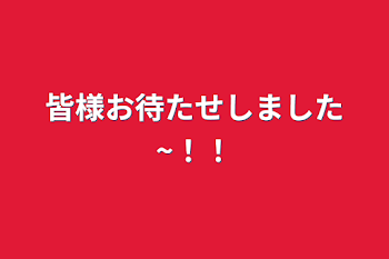 皆様お待たせしました~！！