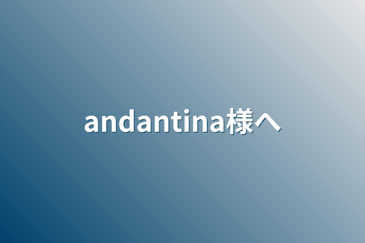 「andantina様へ」のメインビジュアル