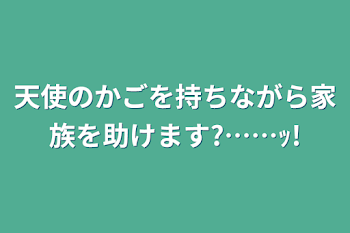 天使のかごを持ちながら家族を助けます?……ｯ!