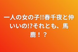 一人の女の子!!春千夜と仲いいの!?それとも、馬鹿！？