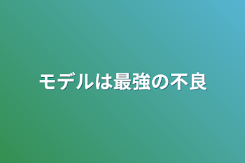 モデルは最強の不良