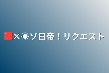 🟥×☀️ソ日帝！リクエスト