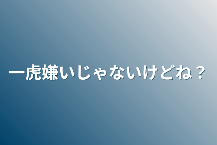 「一虎嫌いじゃないけどね？」のメインビジュアル