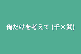 俺だけを考えて (千×武)