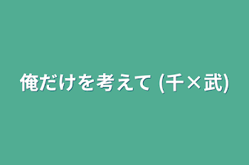 「俺だけを考えて (千×武)」のメインビジュアル