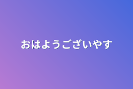 おはようございやす