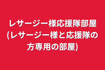 レサージー様応援隊部屋(レサージー様と応援隊の方専用の部屋)