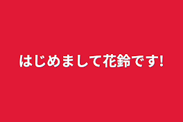 はじめまして花鈴です!