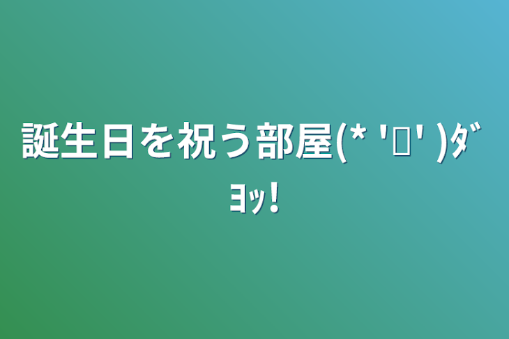 「誕生日を祝う部屋(* 'ᵕ' )ﾀﾞﾖｯ!」のメインビジュアル