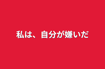 「私は、自分が嫌いだ」のメインビジュアル