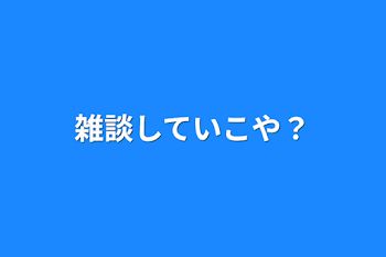 雑談していこや？