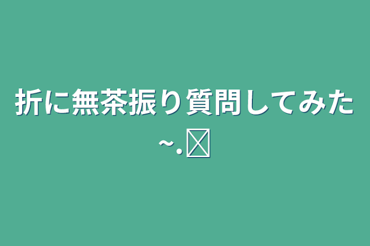 「折に無茶振り質問してみた~.ᐟ‪」のメインビジュアル