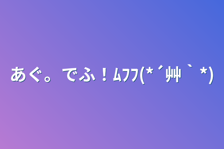 「あぐ。でふ！ﾑﾌﾌ(*´艸｀*)」のメインビジュアル