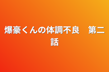 爆豪くんの体調不良　第二話